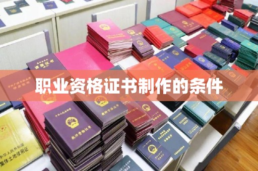 湘阴职业资格证书制作的条件